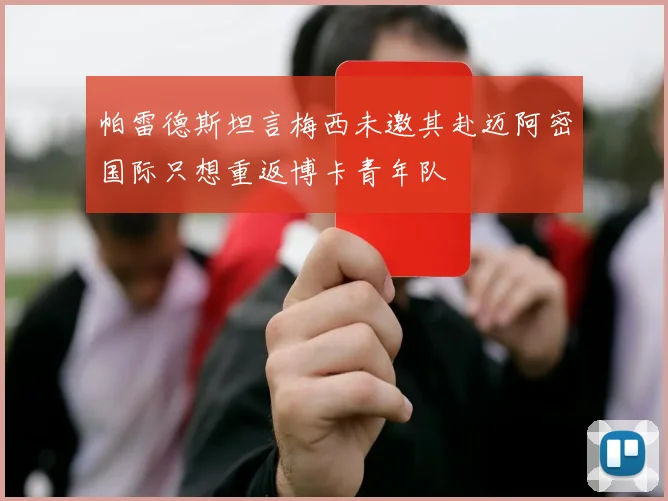 帕雷德斯坦言梅西未邀其赴迈阿密国际只想重返博卡青年队