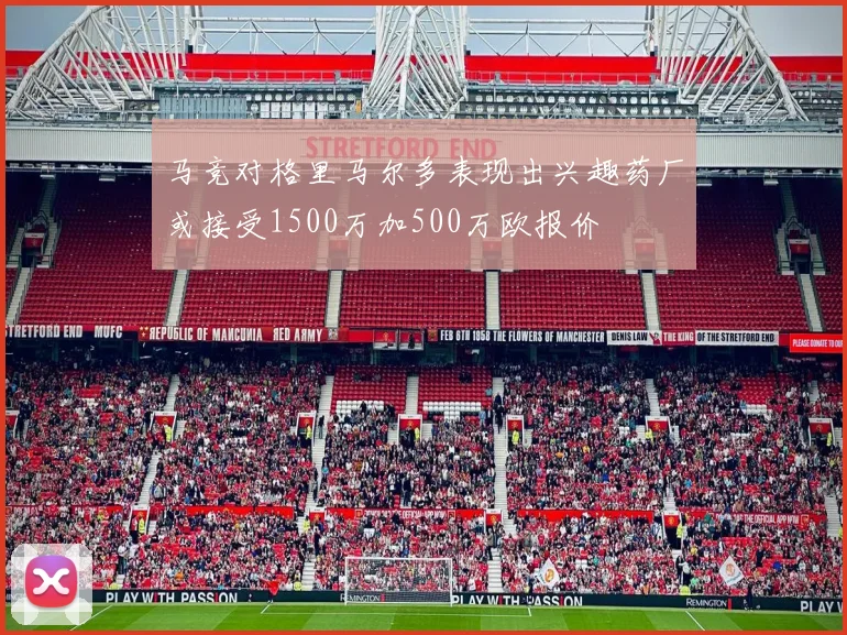 马竞对格里马尔多表现出兴趣药厂或接受1500万加500万欧报价