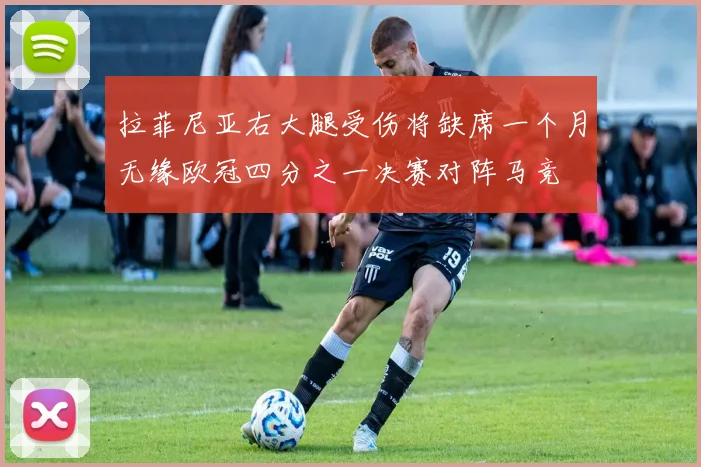拉菲尼亚右大腿受伤将缺席一个月无缘欧冠四分之一决赛对阵马竞
