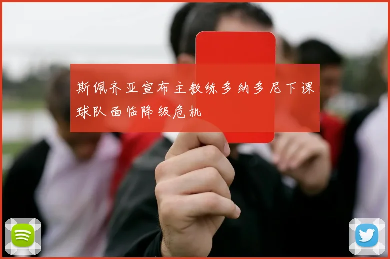 斯佩齐亚宣布主教练多纳多尼下课球队面临降级危机