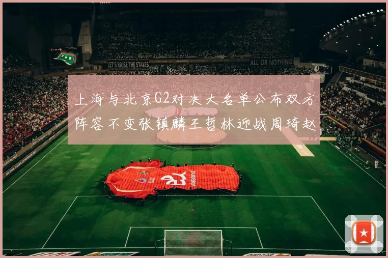 上海与北京G2对决大名单公布双方阵容不变张镇麟王哲林迎战周琦赵睿